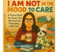 I Am Not in the Mood to Care: A Picture Book for Grown-Ups Who Are Done Pretending to Be Fine