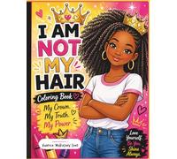 I Am Not My Hair: My Crown, My Truth, My Power
