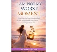 I Am Not My Worst Moment: How I Survived My Breakdown, Rebuilt My Life, and Learned to Live Without Running from My Past
