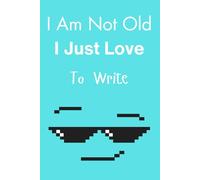 I am not old: I just love to write: Funny Journal Notebook for family and friends