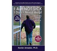 I Am Not Sick, I Don't Need Help!: How to Help Someone Accept Treatment