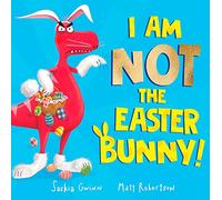 I Am Not the Easter Bunny!: A Hilarious Dinosaur Easter Story