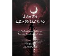 I Am Not What He Did To Me: A Healing Journal For Women Recovering From Emotional Abuse