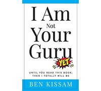 I Am Not Your Guru (Yet): Until you read this book; then I totally will be