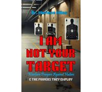 I AM NOT YOUR TARGET: Warfare Prayers Against Haters & the Powers They Employ