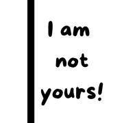"I am not yours!" Humorous paper Notebook | 6" x 9" | 120 Lined Pages | Versatile & Portable: Hard cover - Perfect for Notes, Sketches, Drawings & Memos - Gifts
