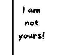 "I am not yours!" Humorous paper Notebook | 6" x 9" | 120 Lined Pages | Versatile & Portable: Perfect for Notes, Sketches, Drawings & Memos - Gifts