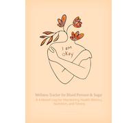 I am okay: Wellness Tracker for Blood Pressure & Sugar, a 4-Month Log for Monitoring Health Metrics, Nutrition, and Fitness.