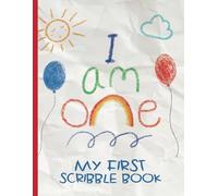 I Am One - My First Scribble Book: Drawing Pages for 1 Year Old | 1st Birthday Memory Keepsake Gift for Son or Daughter