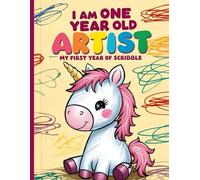 I Am One Year Old Artist: My First Year Of Scribble, Little Unicorn, 120 Blank Pages, Large Print