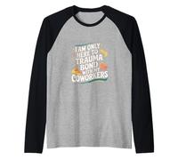 I Am Only Here To Trauma Bond With My Coworkers ----- Maglia con Maniche Raglan