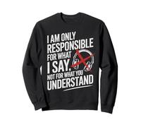 I Am Only Responsible For What I Say Not What You Understand Felpa