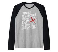 I Am Only Responsible For What I Say Not What You Understand Maglia con Maniche Raglan