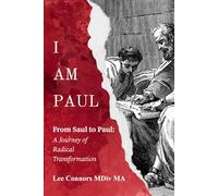 I AM PAUL: From Saul to Paul: A Journey of Radical Transformation