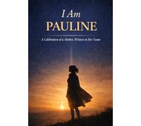 I Am Pauline: A Celebration of a Mother, Written in Her Name