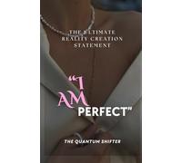 I AM PERFECT: The Ultimate Creation Statement