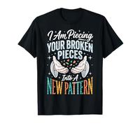 I Am Piecing Your Broken Pieces Into A New Pattern Maglietta