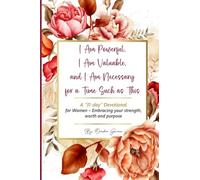 I Am Powerful, I Am Valuable, and I Am Necessary for a Time Such as This A "31-day" Devotional for Women - Embracing your strength, worth and purpose