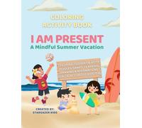 I Am Present: A Mindful Summer Vacation: Coloring Book + Mindful Affirmations + Hidden Puzzles + Games + Activities + Summer Fun!