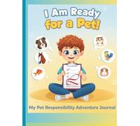 I Am Ready for a Pet! - My Pet Responsibility Adventure Journal (Ages 7-10 | Full-Color Activity Book | 70+ Pages): (Ages 7-10 | Full-Color Activity Book | 70+ Pages)