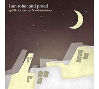I Am Robot & Proud - Uphill City Remixes & Collaborations