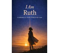 I Am Ruth: A Celebration of a Mother, Written in Her Name