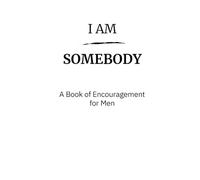 I AM SOMEBODY: A Book of Encouragement for Men