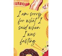 I Am Sorry For What I Said When I Was Fasting: A 5x8 lined Journal for Hangry Moments & Fasting Thoughts