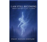 I Am Still Becoming: Twenty-One Ways to Fall to Earth