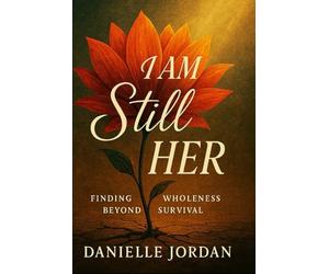 I AM Still HER: Finding Wholeness Beyond Survival