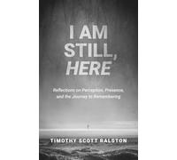 I AM STILL, HERE: Reflections on Perception, Presence, and the Journey to Remembering