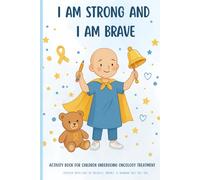 I AM STRONG AND I AM BRAVE: ACTIVITY BOOK FOR CHILDREN UNDERGOING ONCOLOGY TREATMENT - 59 Therapeutic Pages of Gratitude & Strength, Breathing & ... Support for Childhood Cancer Patients, 6x9 in