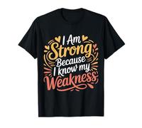 I Am Strong Because I Know My Weakness Forza |- Maglietta