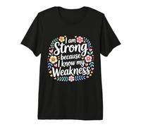 I Am Strong Because I Know My Weakness Forza - Maglietta Premium