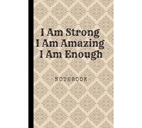 I Am Strong I Am Amazing I Am Enough: Great Inspirational And Motivational Notebook To Write In | Cool Notebook- Journal For Work | Appreciation Gift ... | Perfect Gift For Women, Men, Girls, Boys