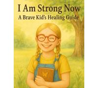 I AM STRONG NOW: A Brave Kid's Healing Guide