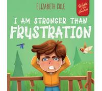 I Am Stronger Than Frustration: Social Emotional Book for Kids about Anger Management, Staying Calm, Self Regulation Skills, and Dealing with Big ... Ages 3 to 8 (World of Kids' Emotions)