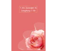 I Am Successful In Everything I Do: Notebook, Gift Idea for a Loved One, Wife, Girlfriend, Student. Perfect Supplies to Stay Organized at Work or ... with Beautiful Design and Motivation Saying