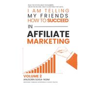I Am Telling My Friends How to Succeed in Affiliate Marketing Volume 2: BUILD THE SYSTEM. READ THE NUMBERS. GROW THE INCOME. CREATE SOMETHING THAT LASTS.