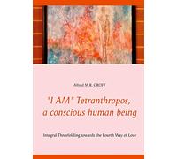 "I AM" Tetranthropos, a conscious human being: Integral Threefolding towards the Fourth Way of Love