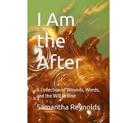 I Am the After: A Collection of Wounds, Words, and the Will to Rise