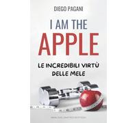 I am the Apple - Io sono la Mela: Le incredibili virtù delle mele, a prova di scienza.