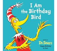 I Am the Birthday Bird: Based on the Dr. Seuss's Happy Birthday to You!