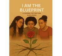 I Am the Blueprint: A Journal for First-Gen Black Moms: Motivational, Faith-Filled, and Trauma-Informed Reflections