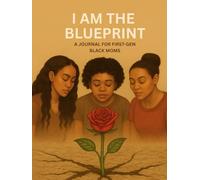 I Am the Blueprint: A Journal for First-Gen Black Moms: Motivational, Faith-Filled, and Trauma-Informed Reflections