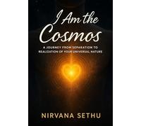 I Am the Cosmos: A Journey from Separation to the Realization of Your Universal Nature