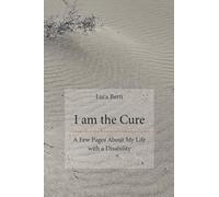 I Am the Cure - A Few Pages About My Life with a Disability