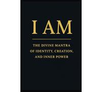 I AM: The Divine Mantra of Identity, Creation, and Inner Power