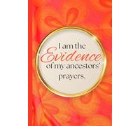 I Am The Evidence of My Ancestors' Prayers: A Journal for Healing, Reflection, and Becoming