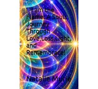 I am the Flame: A Souls Journey Through Love,Loss,Light, and Remembrace!